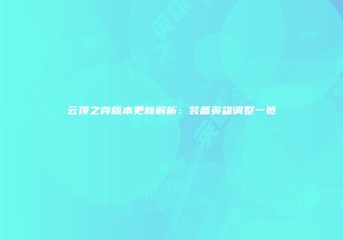 云顶之弈版本更新解析：装备英雄调整一览