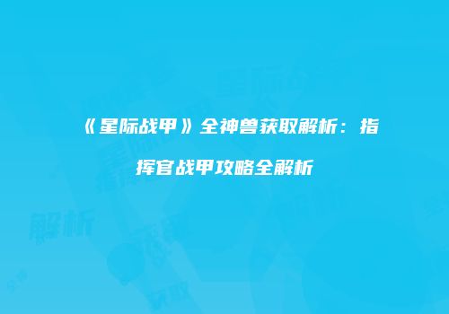 《星际战甲》全神兽获取解析：指挥官战甲攻略全解析