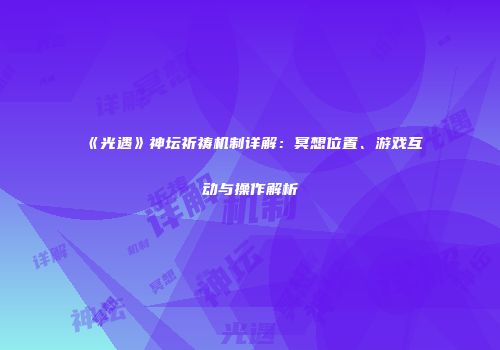 《光遇》神坛祈祷机制详解：冥想位置、游戏互动与操作解析