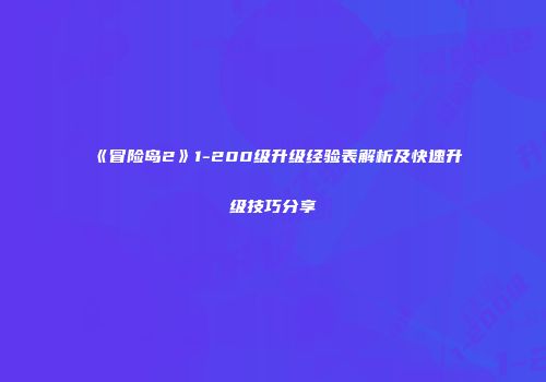 《冒险岛2》1-200级升级经验表解析及快速升级技巧分享