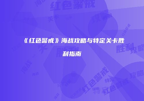 《红色警戒》海战攻略与特定关卡胜利指南