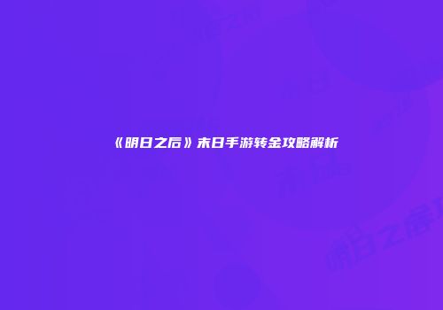 《明日之后》末日手游转金攻略解析