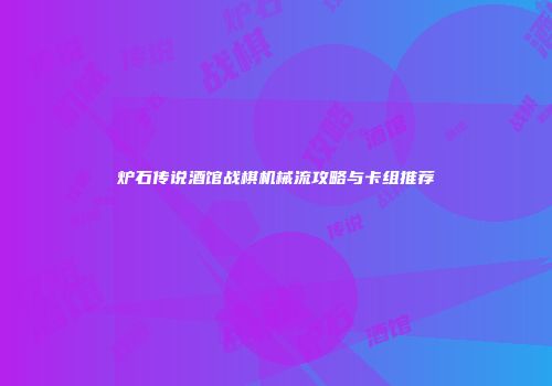 炉石传说酒馆战棋机械流攻略与卡组推荐