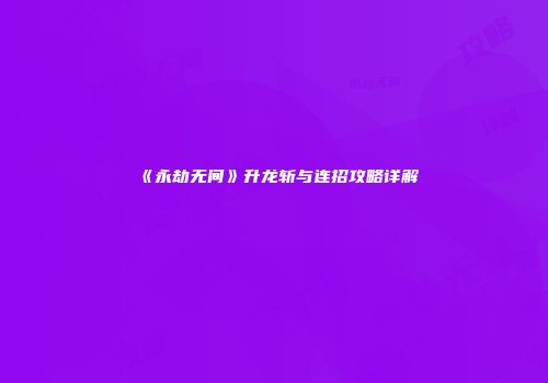 《永劫无间》升龙斩与连招攻略详解