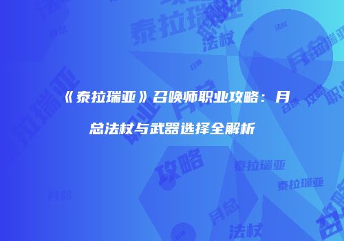 《泰拉瑞亚》召唤师职业攻略：月总法杖与武器选择全解析