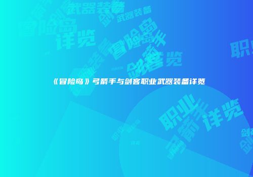 《冒险岛》弓箭手与剑客职业武器装备详览