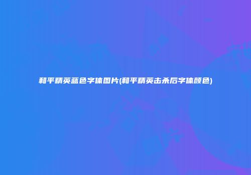 和平精英蓝色字体图片(和平精英击杀后字体颜色)
