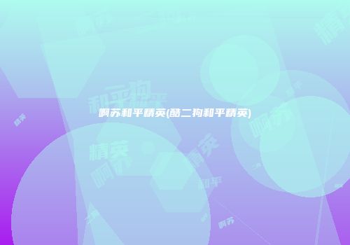 啊苏和平精英(酷二狗和平精英)