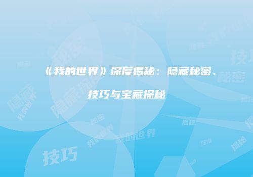 《我的世界》深度揭秘：隐藏秘密、技巧与宝藏探秘