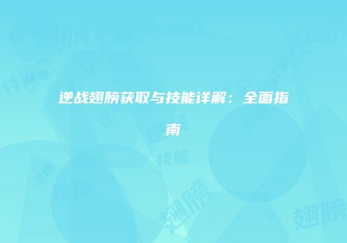 逆战翅膀获取与技能详解：全面指南
