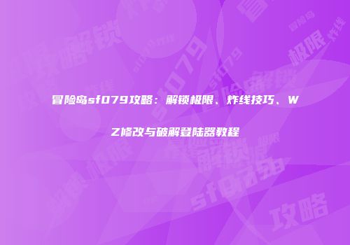 冒险岛sf079攻略：解锁极限、炸线技巧、WZ修改与破解登陆器教程