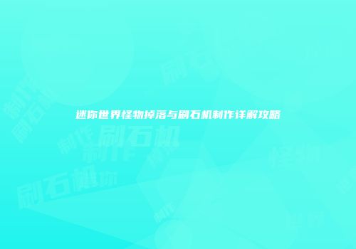 迷你世界怪物掉落与刷石机制作详解攻略