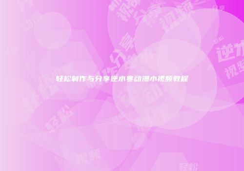 轻松制作与分享逆水寒动漫小视频教程