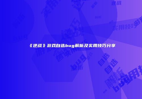 《逆战》游戏自选bug解析及实用技巧分享