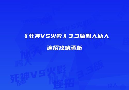 《死神VS火影》3.3版鸣人仙人连招攻略解析