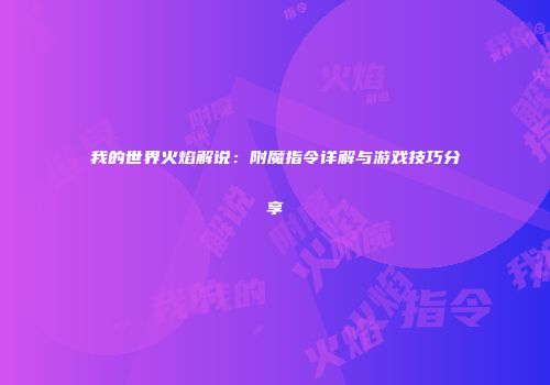 我的世界火焰解说：附魔指令详解与游戏技巧分享