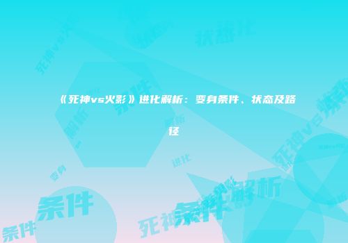 《死神vs火影》进化解析：变身条件、状态及路径