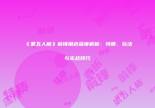 《第五人格》前锋角色深度解析：特质、玩法与实战技巧