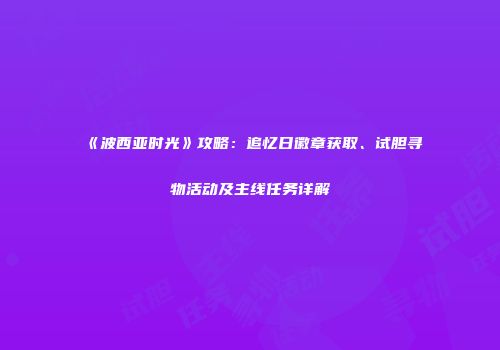 《波西亚时光》攻略：追忆日徽章获取、试胆寻物活动及主线任务详解