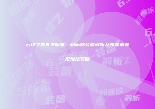 云顶之弈6.5版本：粉碎器装备解析及执事辛德拉玩法攻略