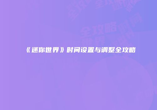 《迷你世界》时间设置与调整全攻略