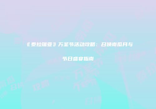 《泰拉瑞亚》万圣节活动攻略：召唤南瓜月与节日盛宴指南