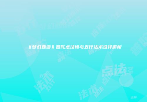 《梦幻西游》普陀点法修与五行法术选择解析