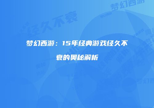 梦幻西游：15年经典游戏经久不衰的奥秘解析