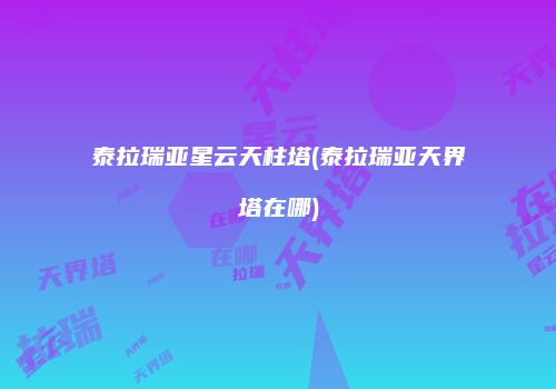 泰拉瑞亚星云天柱塔(泰拉瑞亚天界塔在哪)
