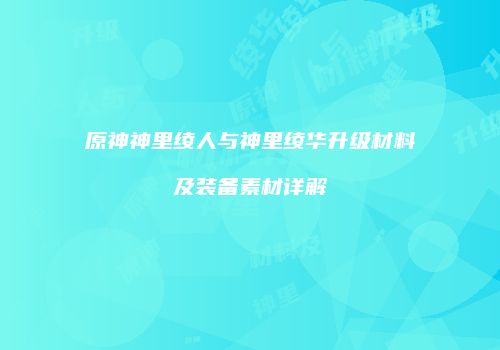 原神神里绫人与神里绫华升级材料及装备素材详解