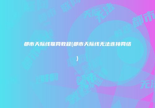 都市天际线联网教程(都市天际线无法连接网络)