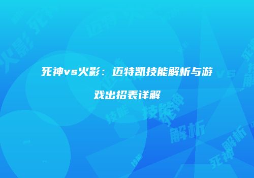 死神vs火影：迈特凯技能解析与游戏出招表详解