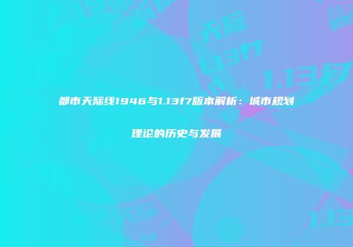 都市天际线1946与1.13f7版本解析：城市规划理论的历史与发展