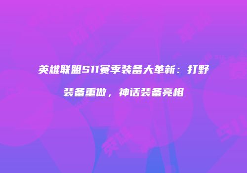 英雄联盟S11赛季装备大革新：打野装备重做，神话装备亮相