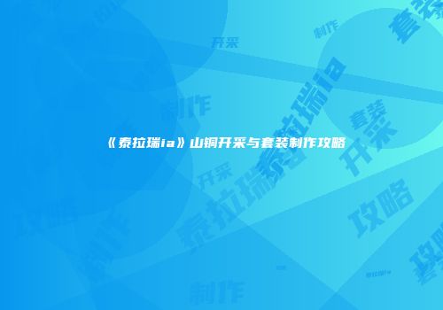 《泰拉瑞ia》山铜开采与套装制作攻略