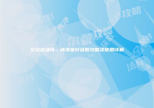 艾尔登法环：纯净金针获取攻略及使用详解