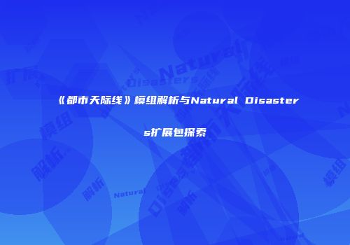 《都市天际线》模组解析与Natural Disasters扩展包探索