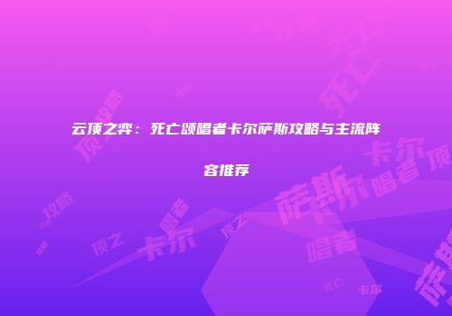 云顶之弈：死亡颂唱者卡尔萨斯攻略与主流阵容推荐