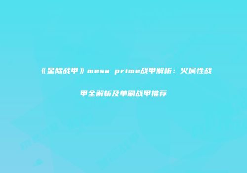 《星际战甲》mesa prime战甲解析：火属性战甲全解析及单刷战甲推荐