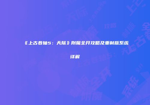 《上古卷轴5：天际》附魔全开攻略及重制版系统详解