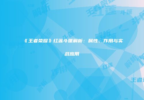 《王者荣耀》红莲斗篷解析：属性、作用与实战应用
