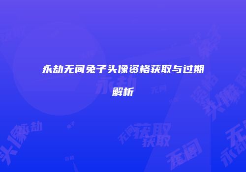 永劫无间兔子头像资格获取与过期解析