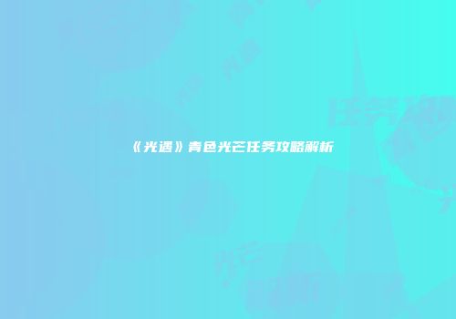 《光遇》青色光芒任务攻略解析