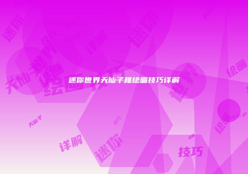 迷你世界天仙子雅绘画技巧详解