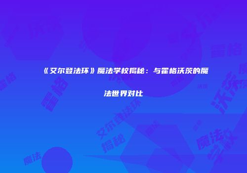 《艾尔登法环》魔法学校揭秘：与霍格沃茨的魔法世界对比