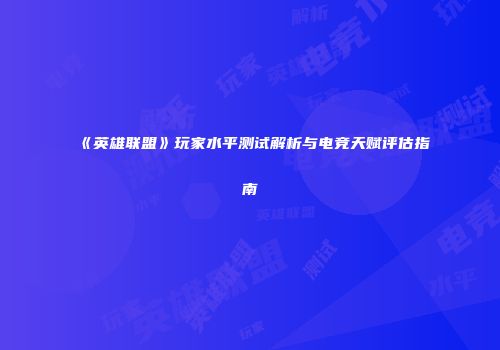 《英雄联盟》玩家水平测试解析与电竞天赋评估指南
