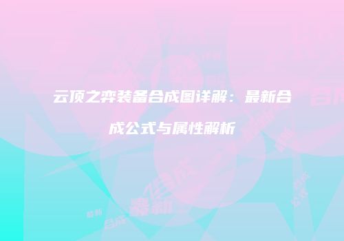 云顶之弈装备合成图详解：最新合成公式与属性解析