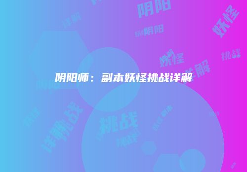 阴阳师：副本妖怪挑战详解