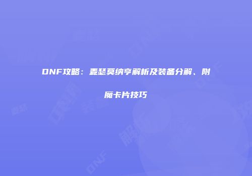 DNF攻略：麦瑟莫纳亨解析及装备分解、附魔卡片技巧