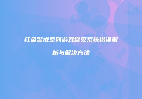 红色警戒系列游戏常见系统错误解析与解决方法